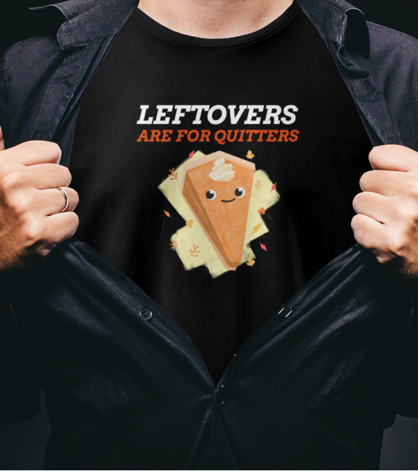 LEFTOVERS ARE FOR QUITTERS Pumpkin Pie Slice With Whipped Cream And Autumn Leaves T-Shirt
