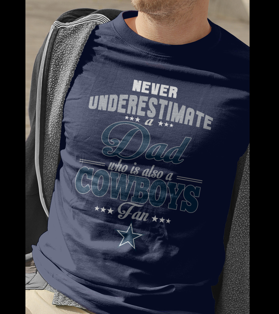 Never Underestimate A Dad Who Is Also A Cowboys Fan T-Shirt