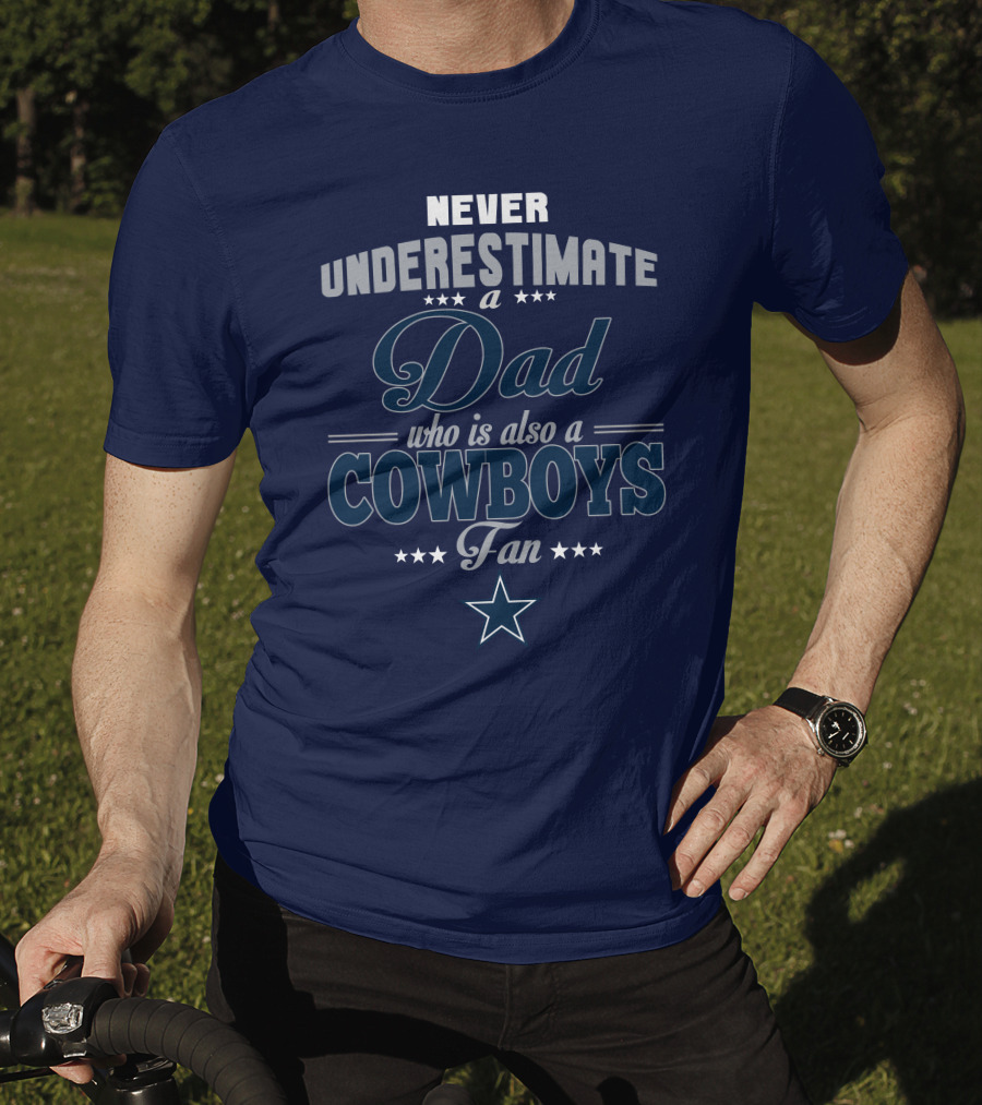 Never Underestimate A Dad Who Is Also A Cowboys Fan T-Shirt