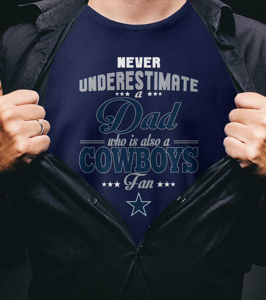 Never Underestimate A Dad Who Is Also A Cowboys Fan T-Shirt
