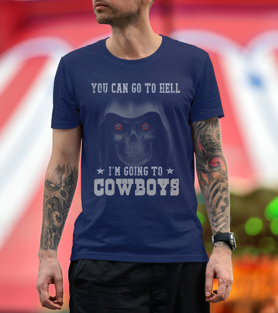 You Can Go To Hell I'm Going To Dallas Cowboys T-Shirt