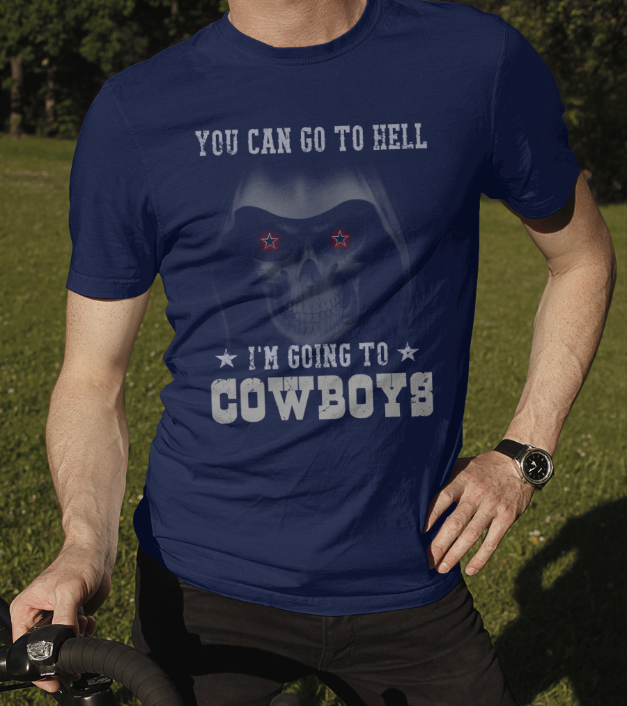 You Can Go To Hell I'm Going To Dallas Cowboys T-Shirt