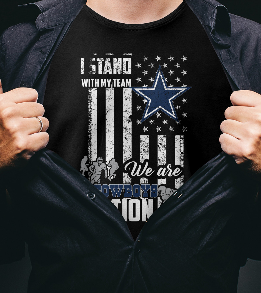 Dallas Cowboys I Stand With My Team We Are Cowboys Nation T-Shirt