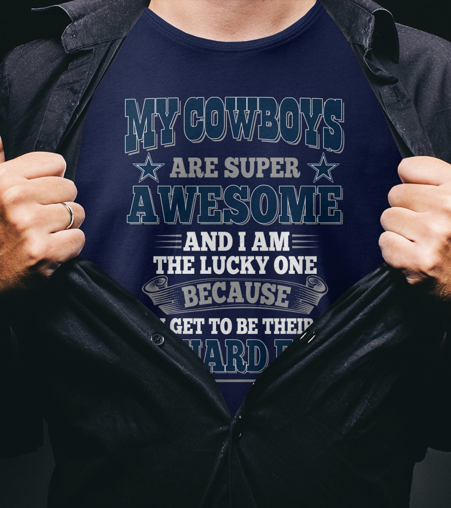My Cowboys Are Super Awesome And I Am The Lucky One Because I Get To Be Their Diehard Fan T-Shirt