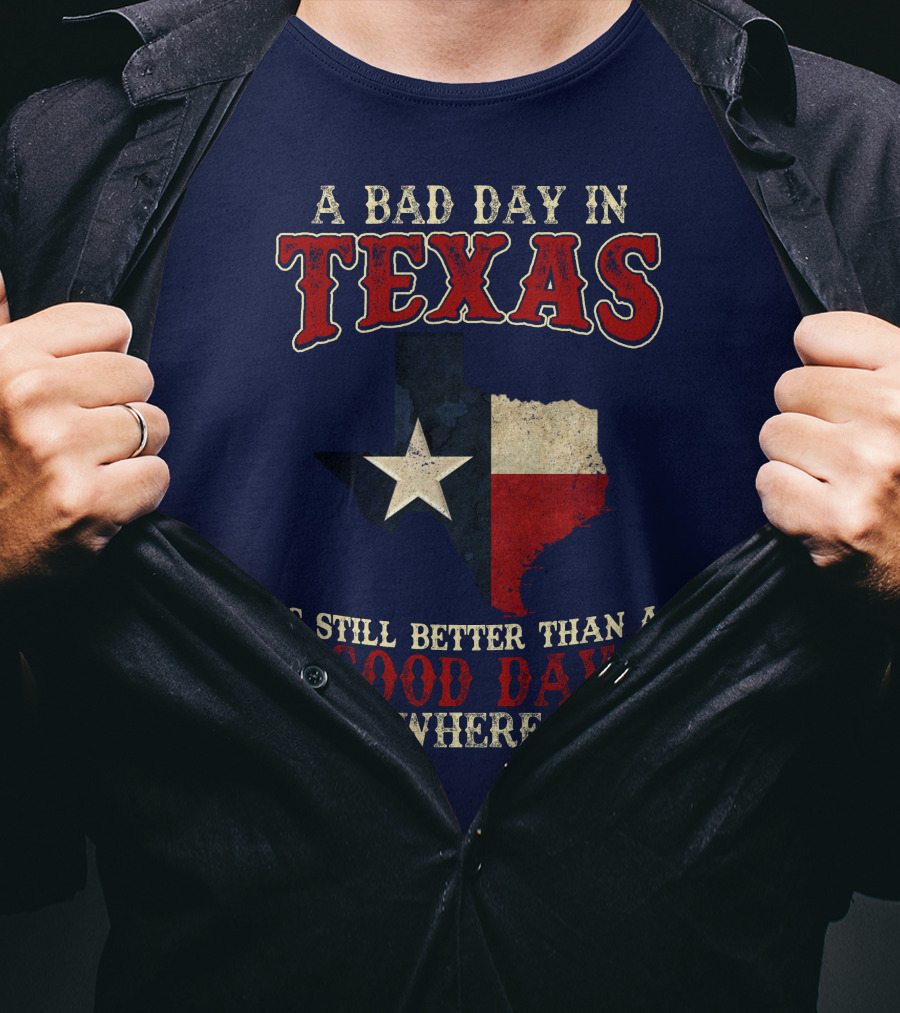 A Bad Day In Texas Is Still Better Than A Good Day Somewhere Else T-Shirt