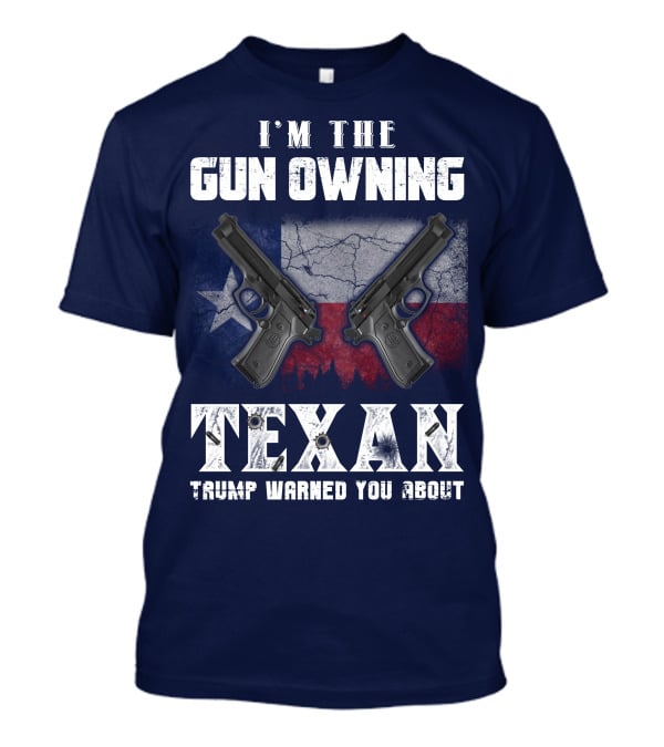 I'm The Gun Owning Texan Trump Warned You About T-Shirt