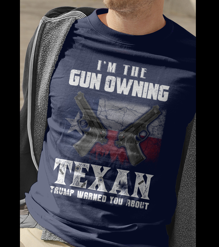 I'm The Gun Owning Texan Trump Warned You About T-Shirt