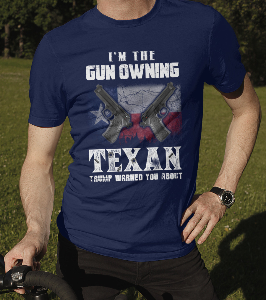 I'm The Gun Owning Texan Trump Warned You About T-Shirt