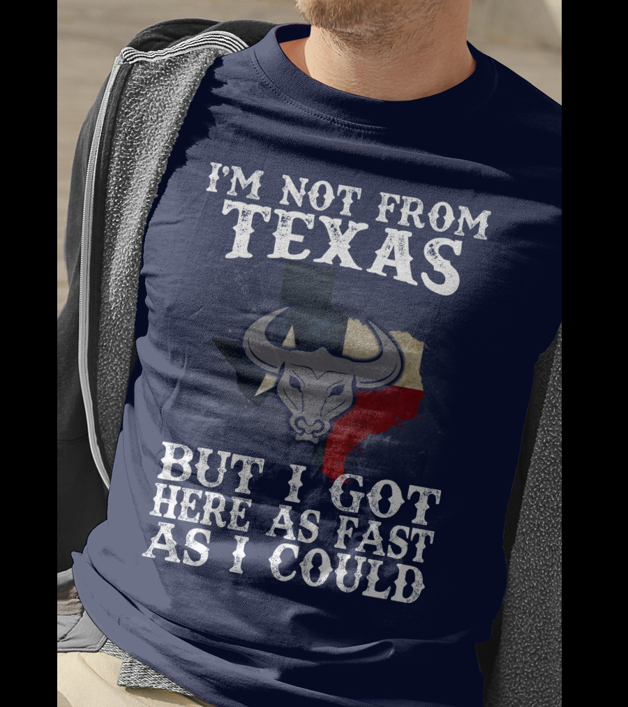 I'm Not From Texas But I Got Here As Fast As I Could Bull Texas Flag T-Shirt
