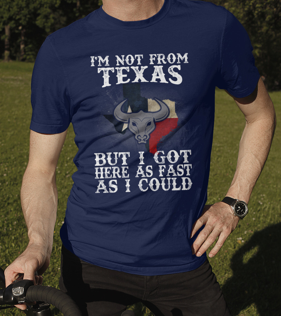 I'm Not From Texas But I Got Here As Fast As I Could Bull Texas Flag T-Shirt