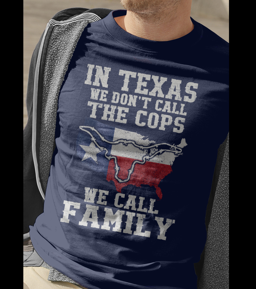 In Texas We Don't Call The Cops We Call Family Texas Flag Map Outline T-Shirt
