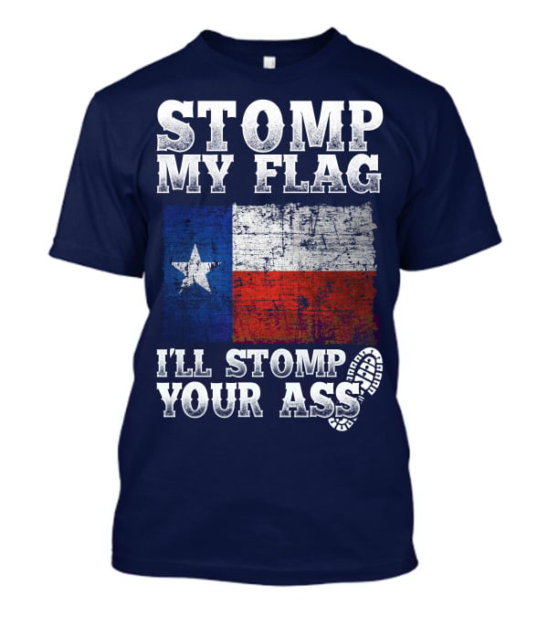 Stomp My Flag Texas Flag I'll Stomp Your Ass T-Shirt