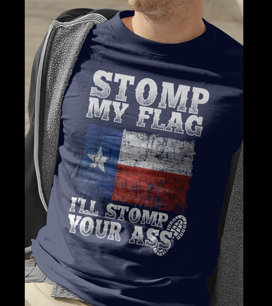 Stomp My Flag Texas Flag I'll Stomp Your Ass T-Shirt