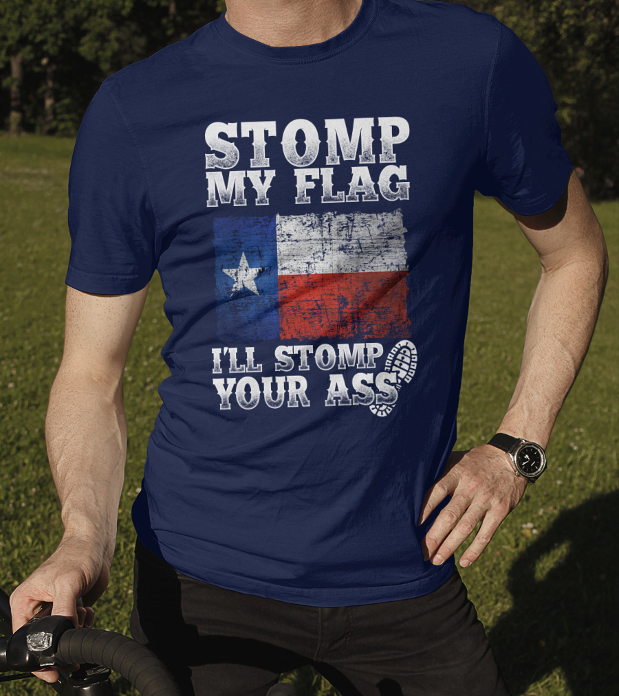 Stomp My Flag Texas Flag I'll Stomp Your Ass T-Shirt