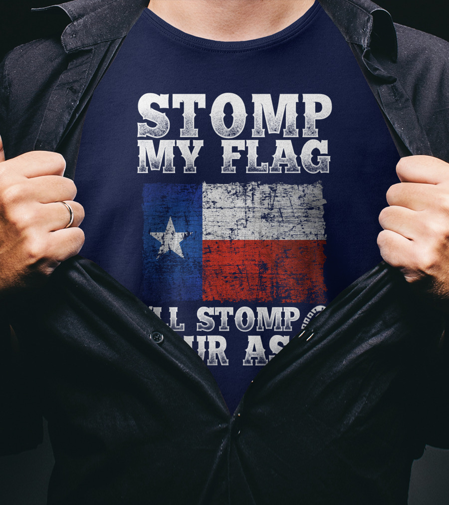 Stomp My Flag Texas Flag I'll Stomp Your Ass T-Shirt