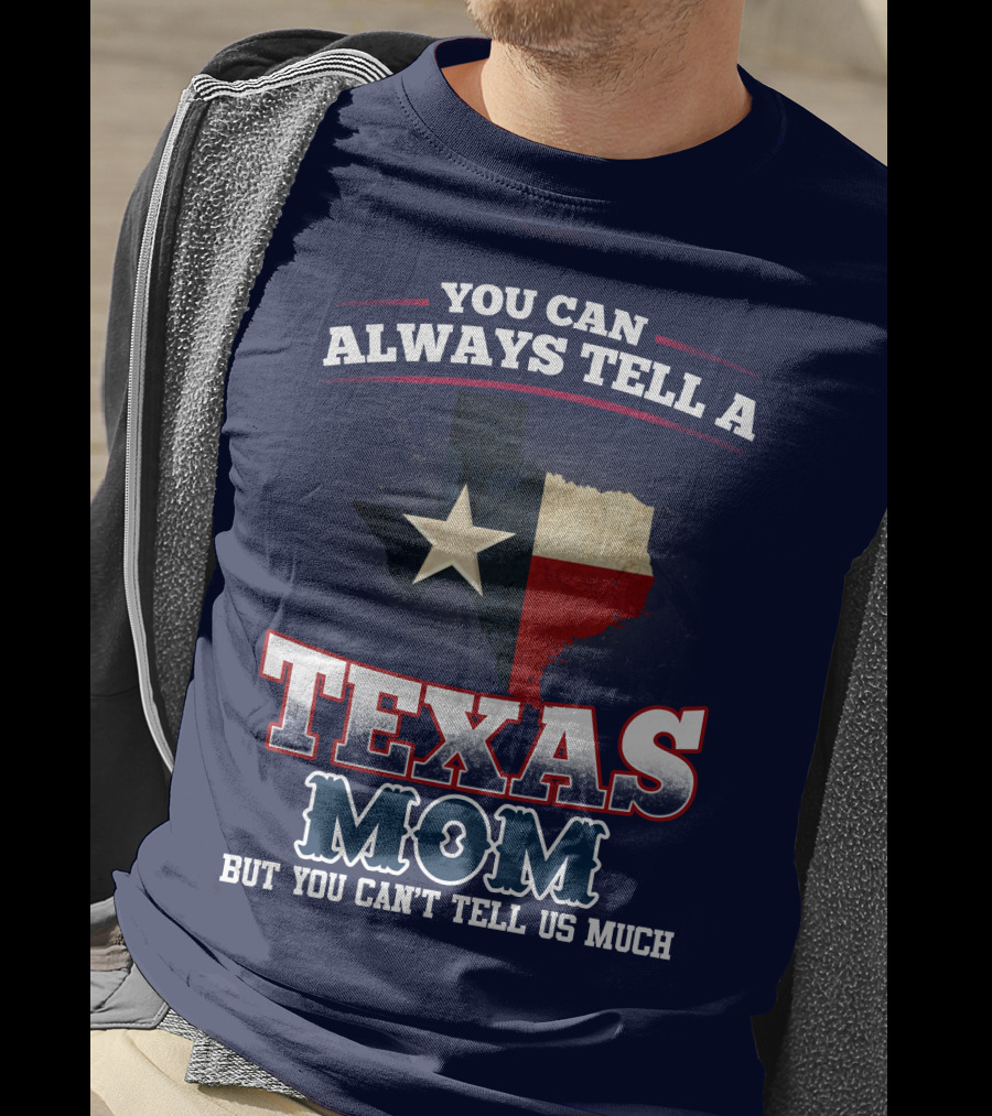 You Can Always Tell A Texas Mom But You Can't Tell Us Much T-Shirt