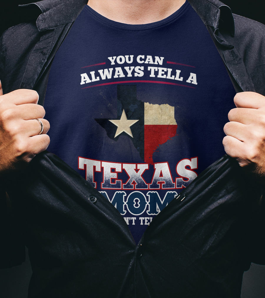 You Can Always Tell A Texas Mom But You Can't Tell Us Much T-Shirt