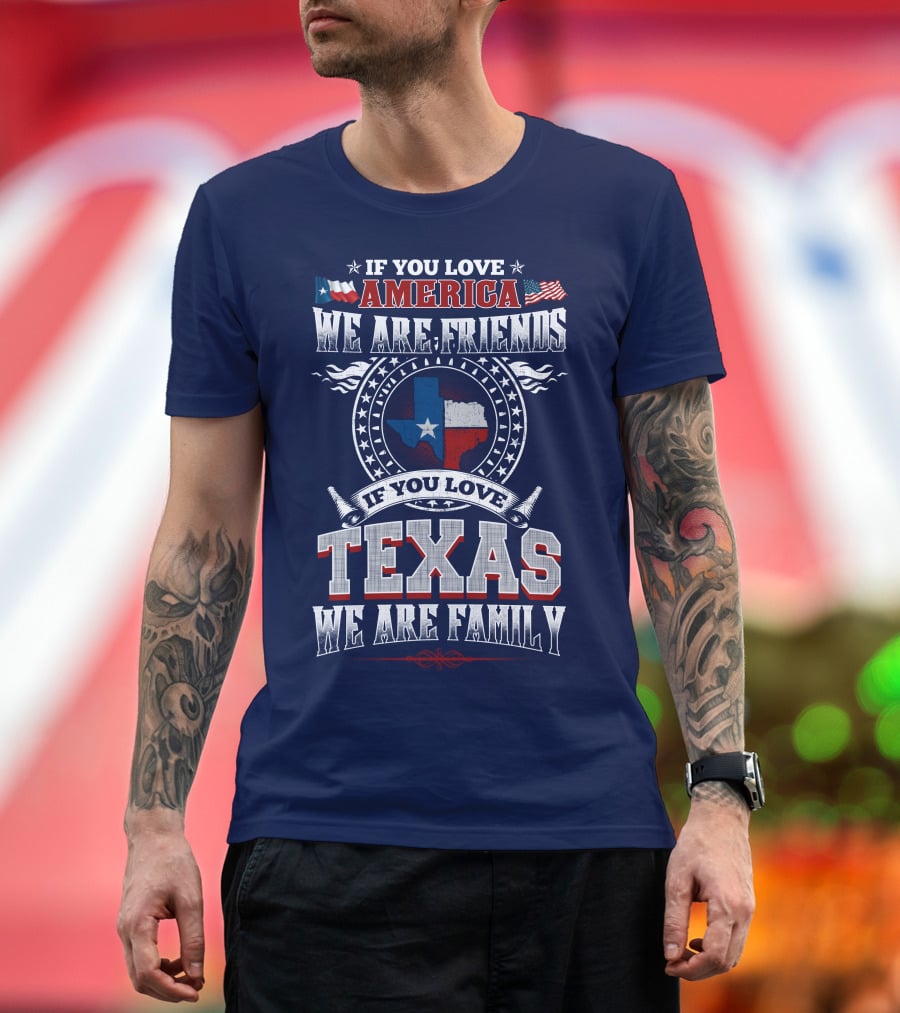 If You Love America We Are Friends Texas We Are Family T-Shirt
