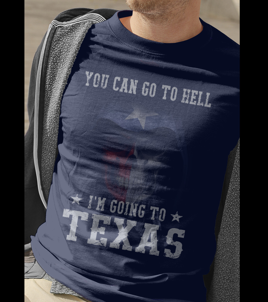 You Can Go To Hell I'm Going To Texas Skull With Star And Lone Star Flag T-Shirt