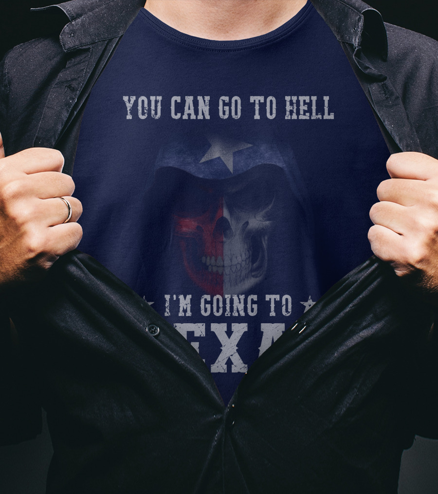 You Can Go To Hell I'm Going To Texas Skull With Star And Lone Star Flag T-Shirt