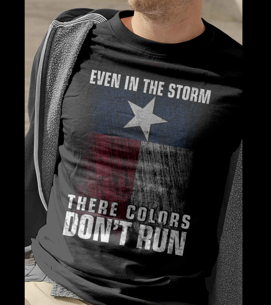 Even In The Storm Texas Flag Colors Don’t Run T-Shirt