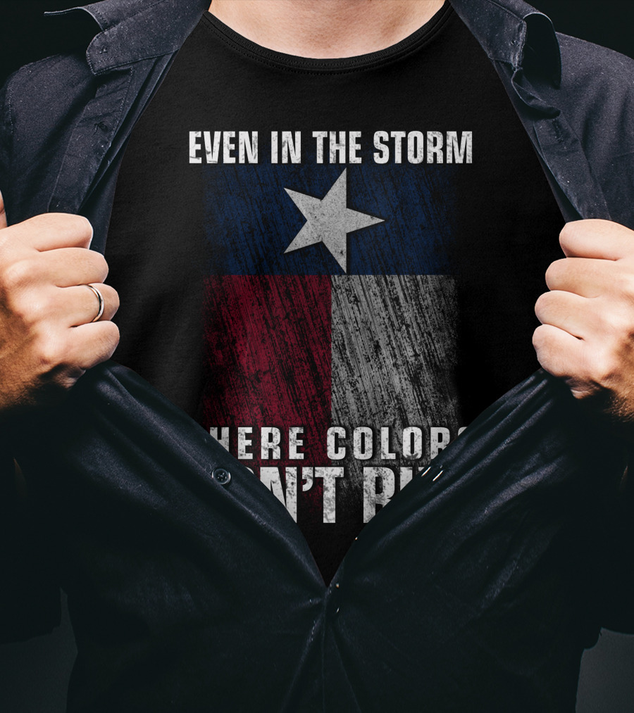 Even In The Storm Texas Flag Colors Don’t Run T-Shirt