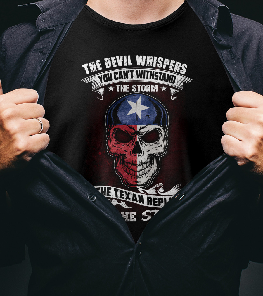 The Devil Whispers You Can't Withstand The Storm The Texan Replies I Am The Storm T-Shirt