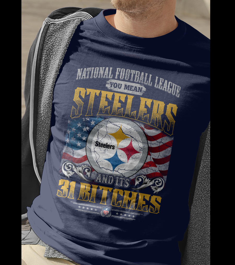 National Football League You Mean Steelers And Its 31 Bitches T-Shirt