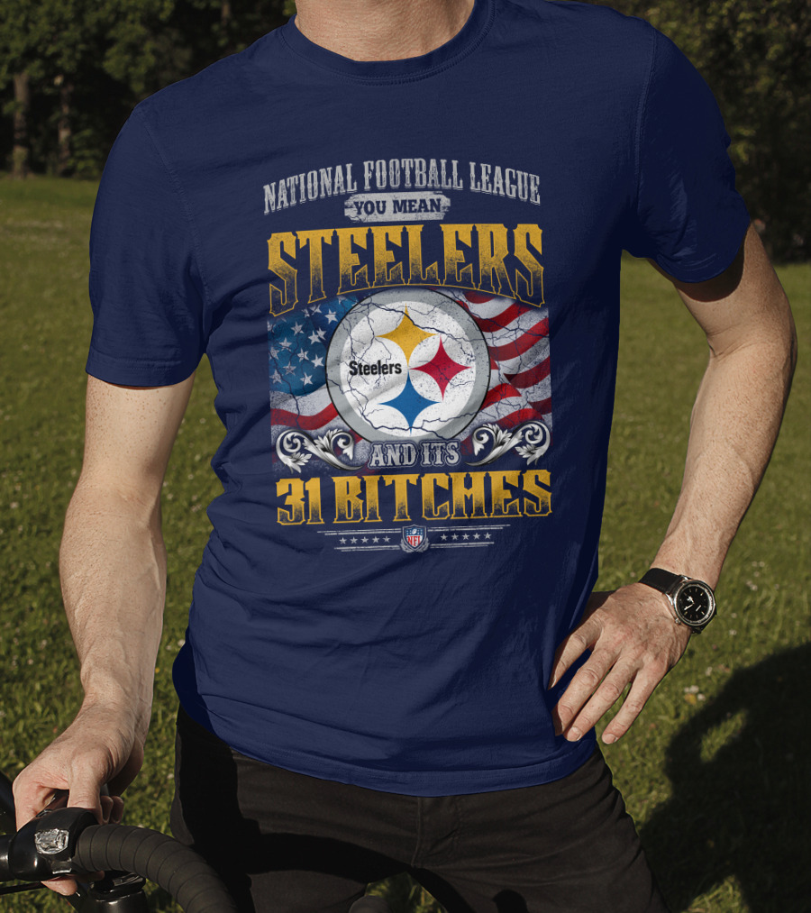 National Football League You Mean Steelers And Its 31 Bitches T-Shirt
