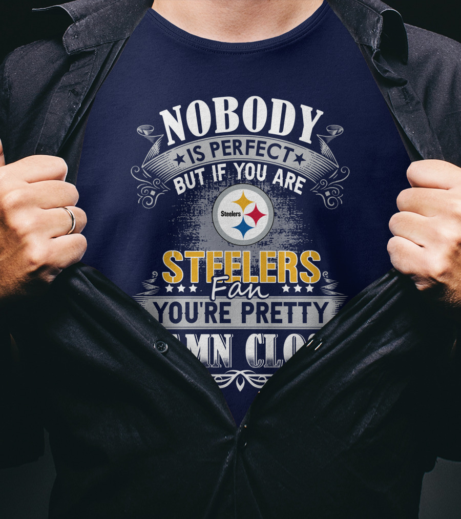 Nobody Is Perfect But If You Are Steelers Fan You're Pretty Damn Close T-Shirt