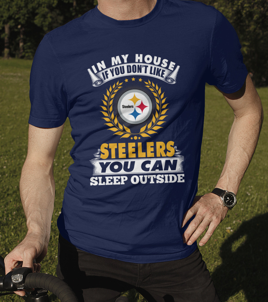 In My House If You Don't Like Steelers You Can Sleep Outside Pittsburgh Steelers T-Shirt