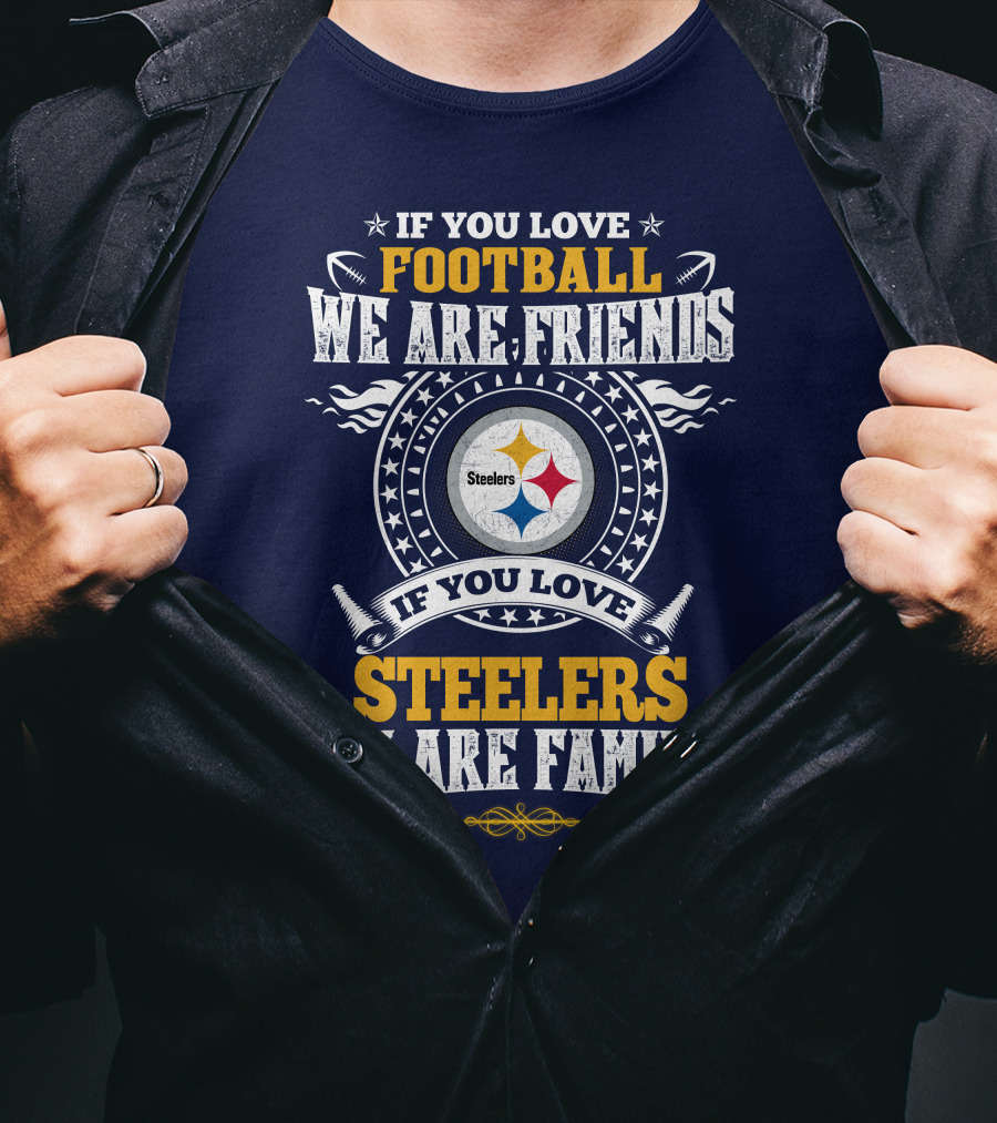 If You Love Football We Are Friends Steelers Family T-Shirt