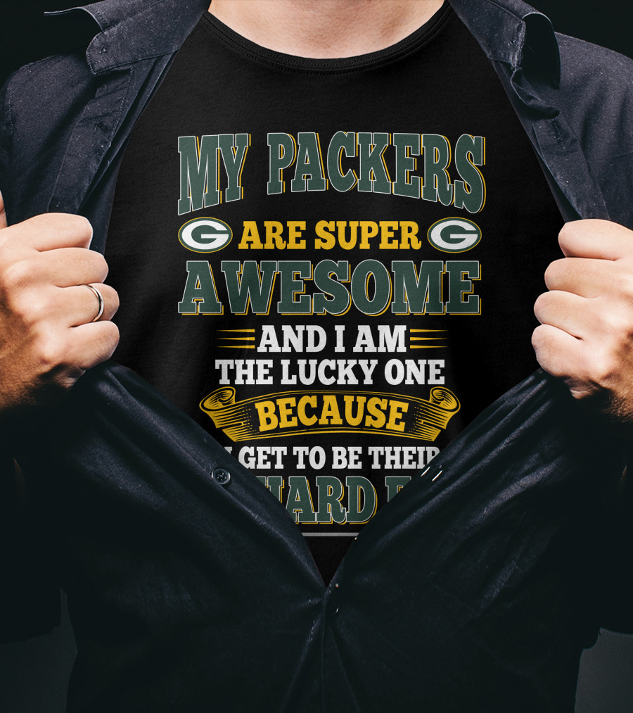My Packers Are Super Awesome And I Am The Lucky One Because I Get To Be Their Diehard Fan T-Shirt