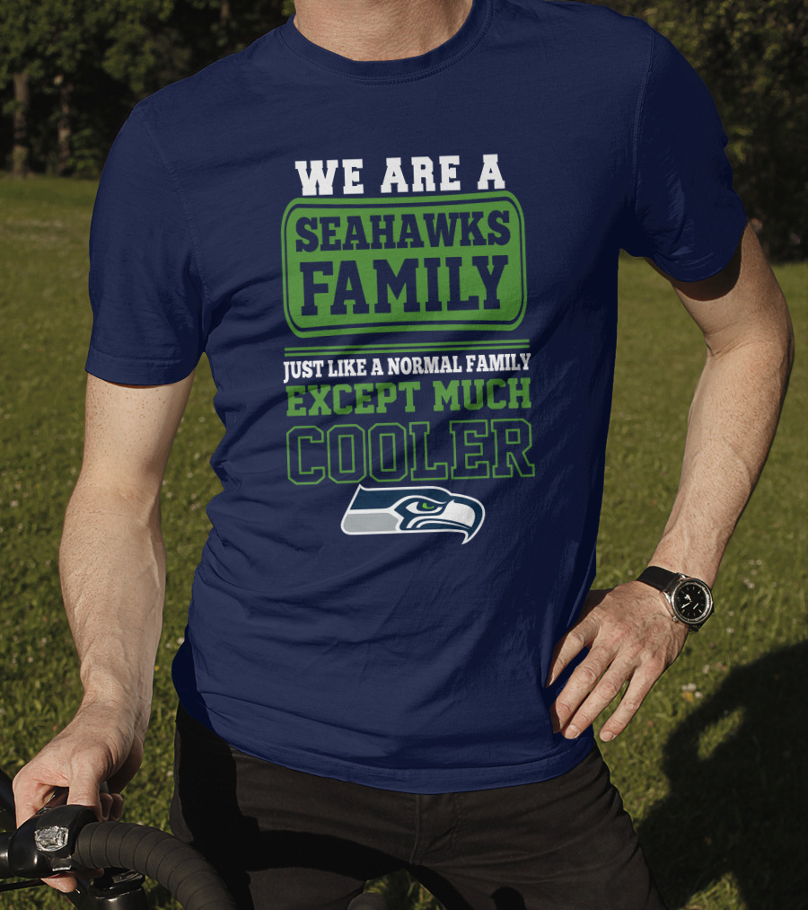 We Are A Seahawks Family Just Like A Normal Family Except Much Cooler Seahawks T-Shirt