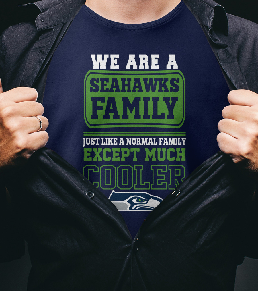 We Are A Seahawks Family Just Like A Normal Family Except Much Cooler Seahawks T-Shirt