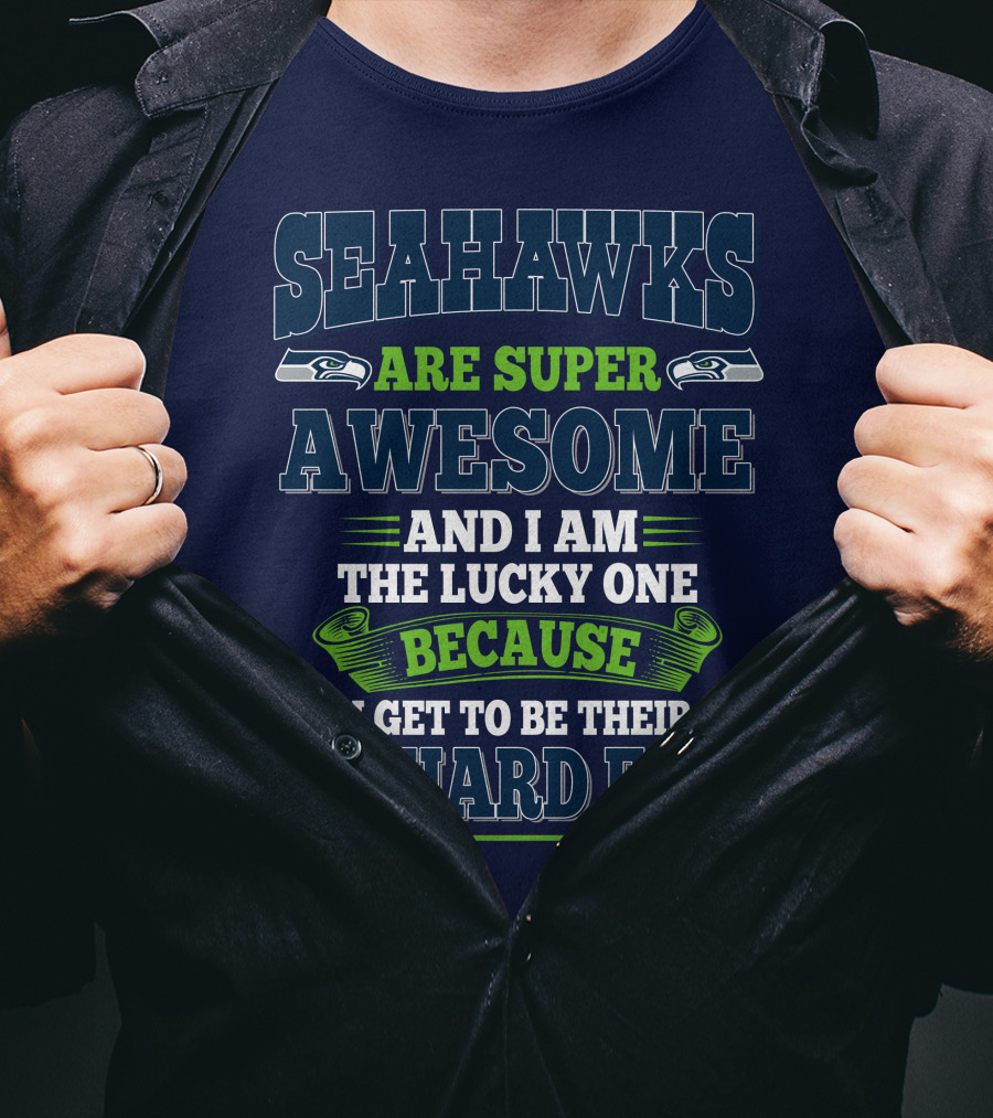 Seahawks Are Super Awesome And I Am The Lucky One Because I Get To Be Their Diehard Fan T-Shirt