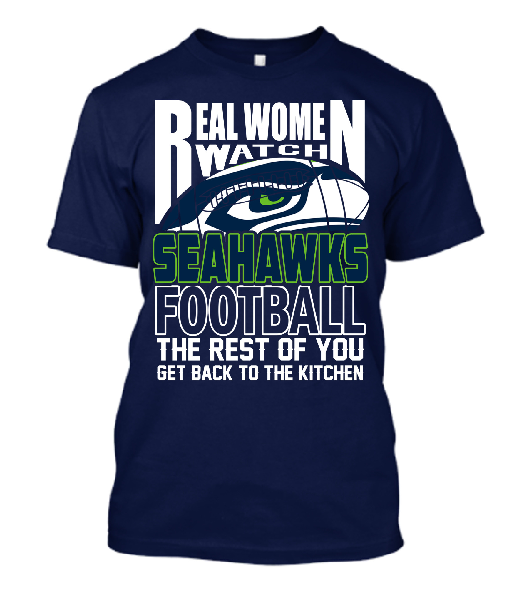 Real Women Watch Seahawks Football The Rest Of You Get Back To The Kitchen Seattle Seahawks T-Shirt