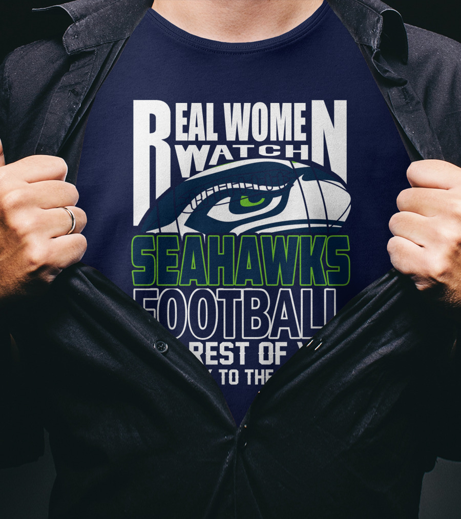 Real Women Watch Seahawks Football The Rest Of You Get Back To The Kitchen Seattle Seahawks T-Shirt