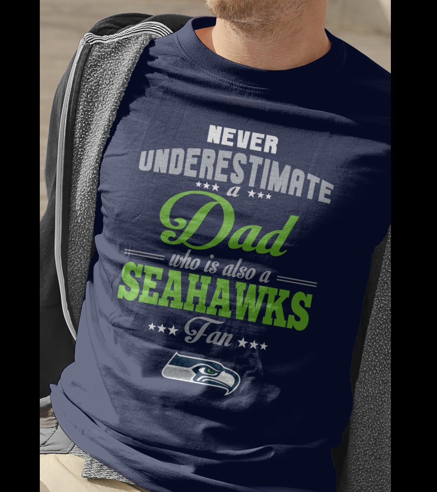Never Underestimate A Dad Who Is Also A Seahawks Fan Seattle Seahawks T-Shirt