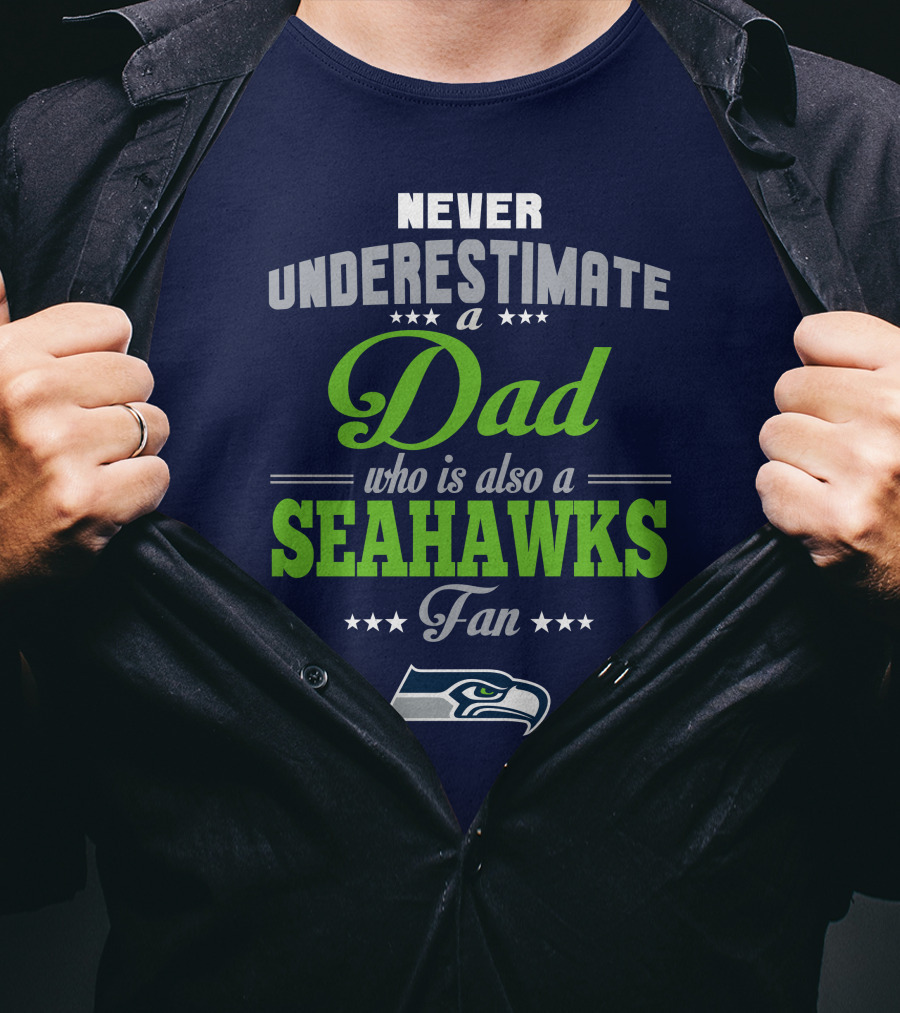 Never Underestimate A Dad Who Is Also A Seahawks Fan Seattle Seahawks T-Shirt