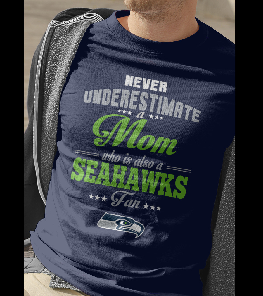 Never Underestimate A Mom Who Is Also A Seahawks Fan Seattle Seahawks T-Shirt