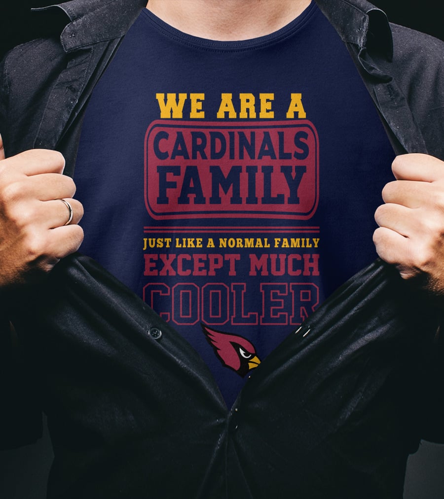 We Are A Cardinals Family Just Like A Normal Family Except Much Cooler Arizona Cardinals T-Shirt