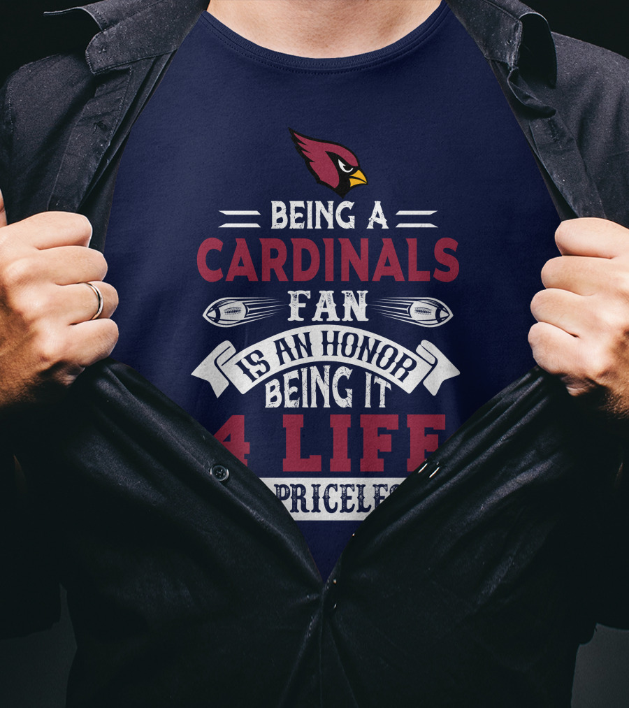 Being A Cardinals Fan Is An Honor Being It 4 Life Is Priceless Arizona Cardinals T-Shirt