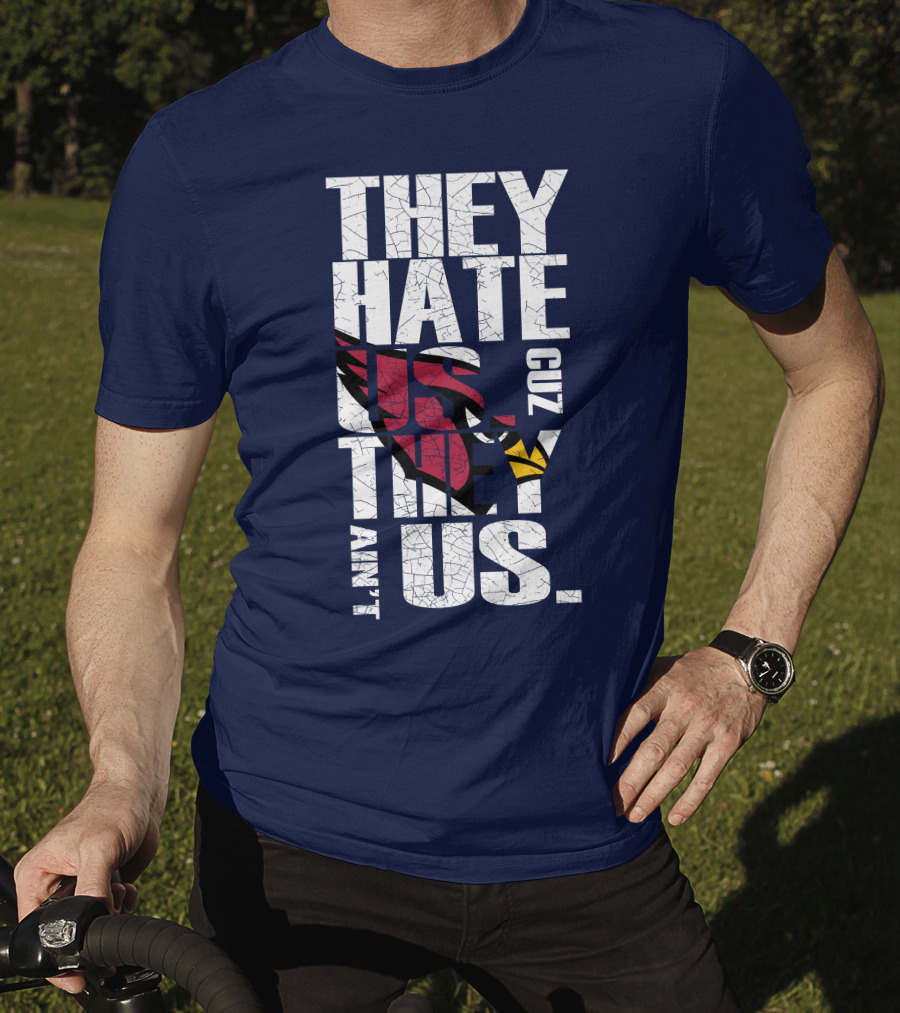 They Hate Us Cuz They Ain't Us Arizona Cardinals T-Shirt