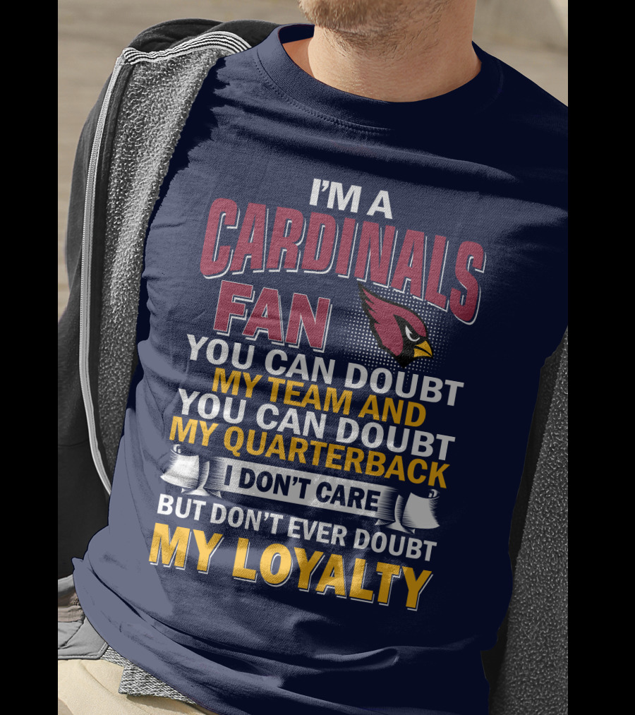 I'm A Cardinals Fan My Team My Quarterback My Loyalty Arizona Cardinals T-Shirt