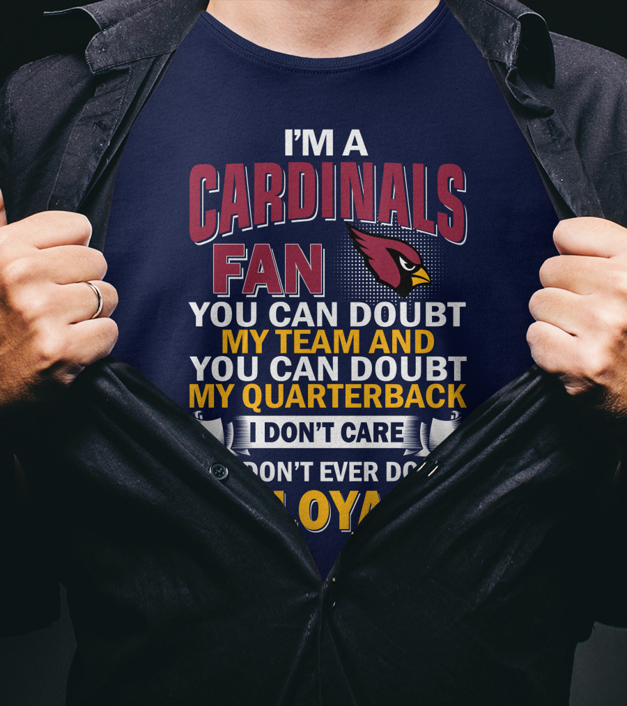 I'm A Cardinals Fan My Team My Quarterback My Loyalty Arizona Cardinals T-Shirt