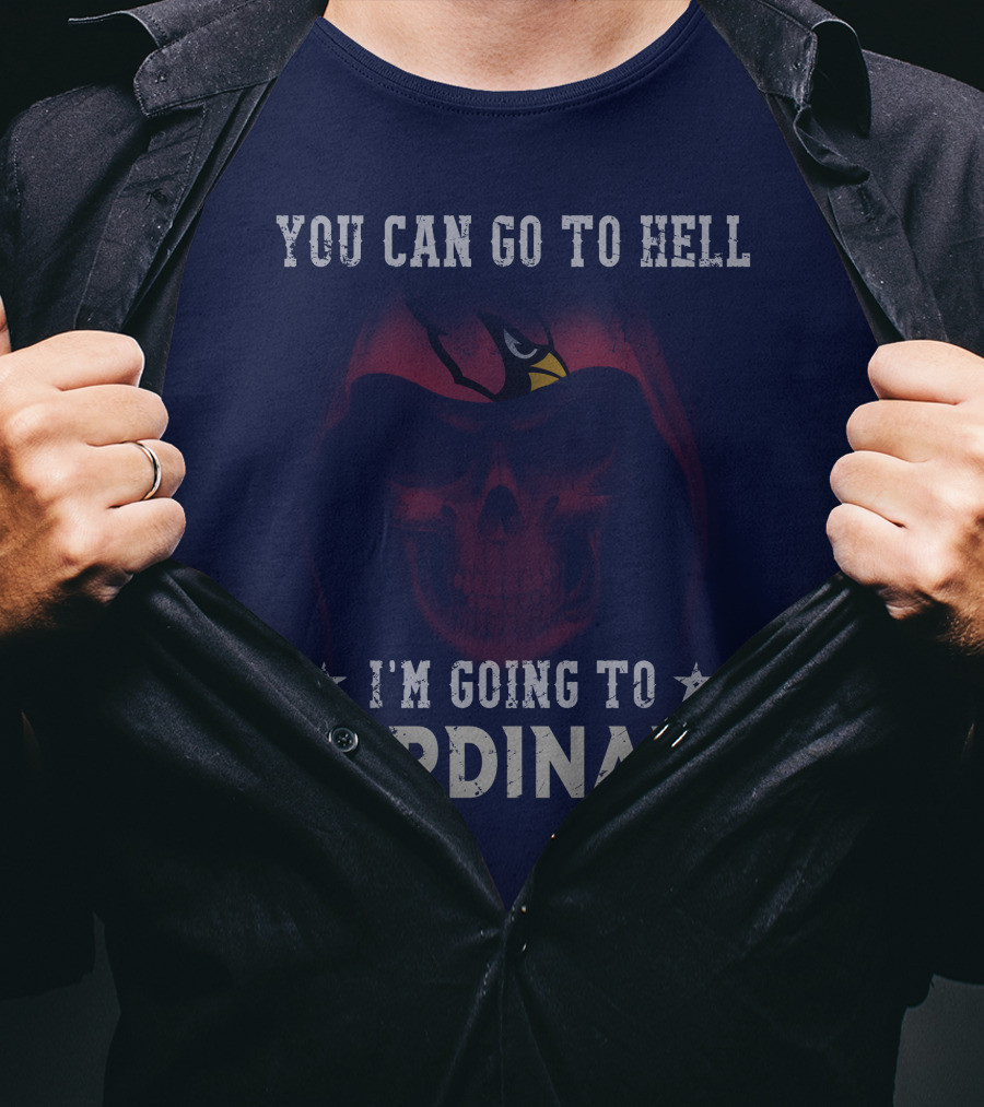 You Can Go To Hell I'm Going To Cardinals Arizona Cardinals T-Shirt