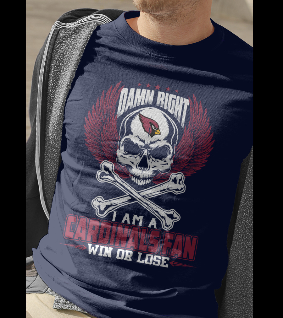 Damn Right I Am A Cardinals Fan Win Or Lose Arizona Cardinals T-Shirt