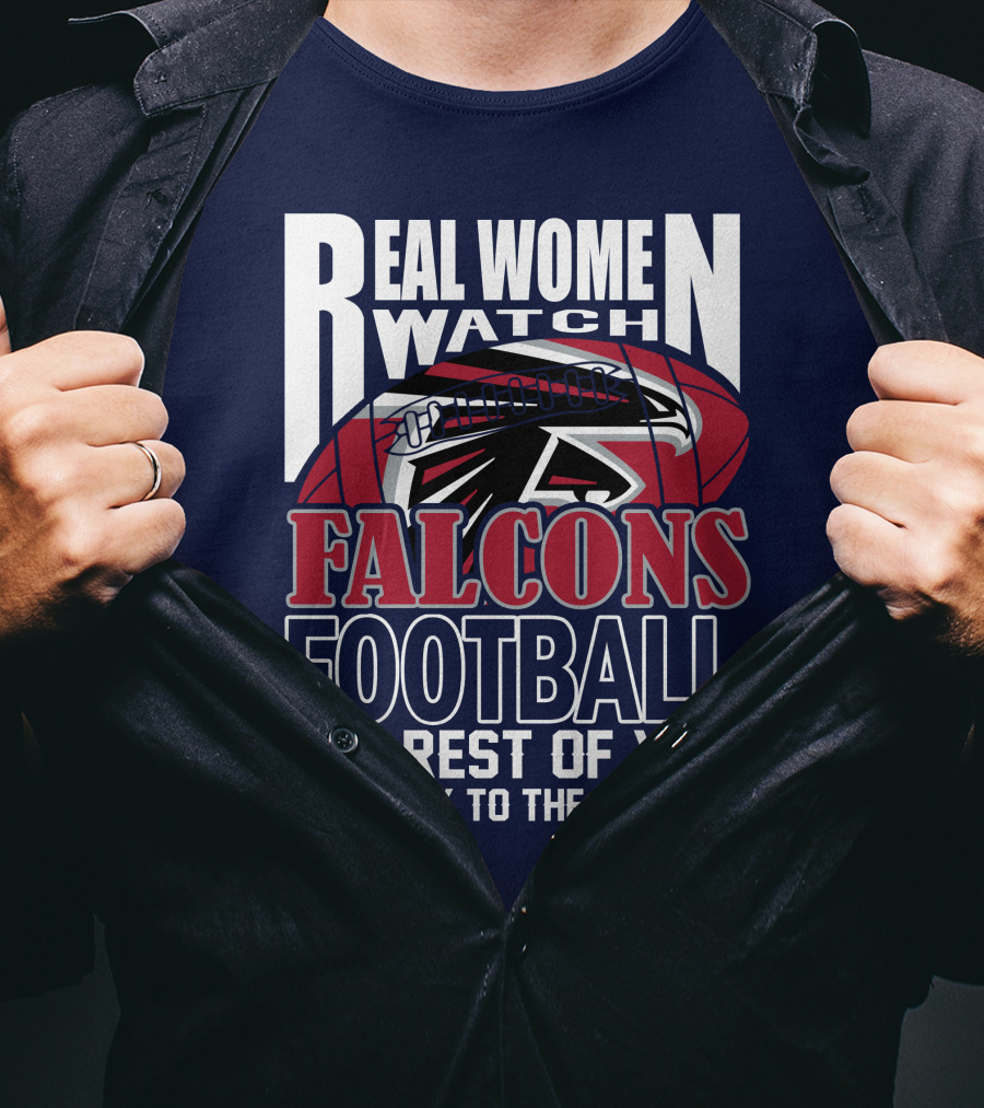 Real Women Watch Falcons Football The Rest Of You Get Back To The Kitchen T-Shirt