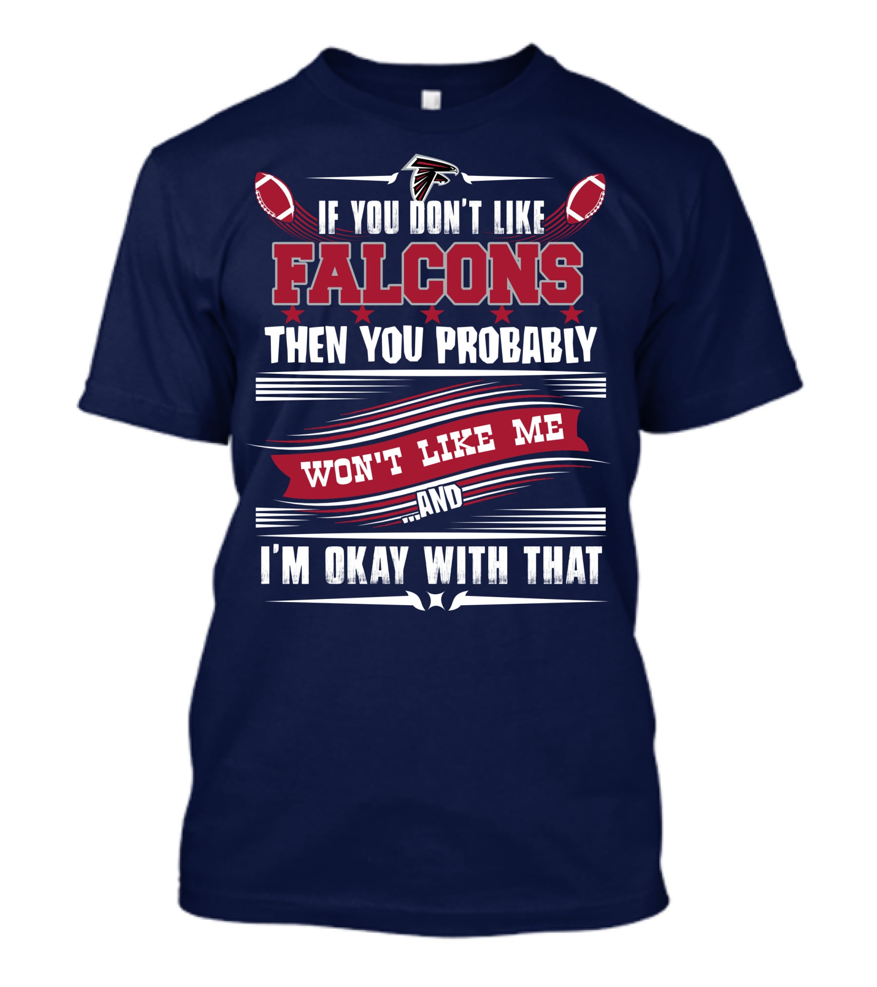 If You Don't Like Falcons Then You Probably Won't Like Me And I'm Okay With That Atlanta Falcons T-Shirt